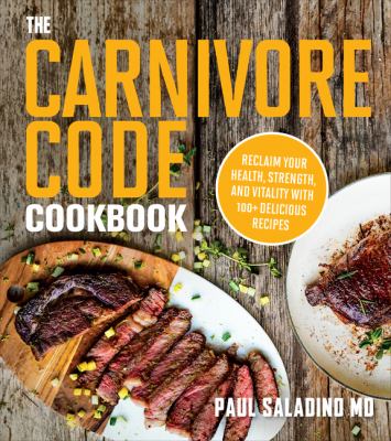 The carnivore code cookbook : reclaim your health, strength, and vitality with 100+ delicious recipes /