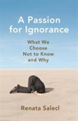 A passion for ignorance : what we choose not to know and why /