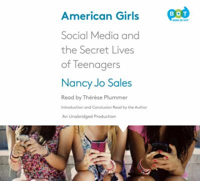 American girls [compact disc, unabridged] : social media and the secret lives of teenagers /