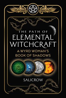 The path of elemental witchcraft : a wyrd woman's book of shadows /