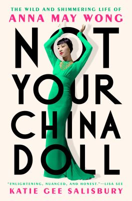 Not your China doll : the wild and shimmering life of Anna May Wong /