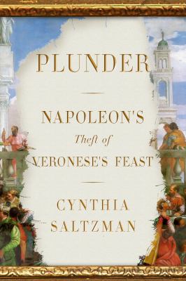 Plunder : Napoleon's theft of Veronese's Feast /
