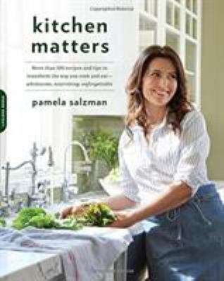 Kitchen matters : more than 100 recipes and tips to transform the way you cook and eat--wholesome, nourishing, unforgettable /