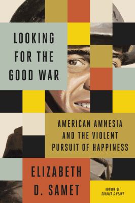 Looking for the good war : American amnesia and the violent pursuit of happiness /
