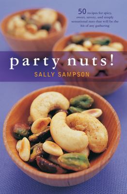 Party nuts! : 50 recipes for spicy, sweet, savory, and simply sensational nuts that will be the hit of any gathering /
