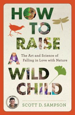 How to raise a wild child : the art and science of falling in love with nature /
