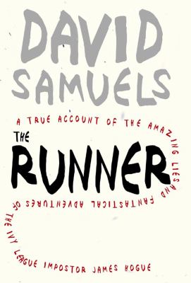 The runner : a true account of the amazing lies and fantastical adventures of the Ivy League impostor James Hogue /