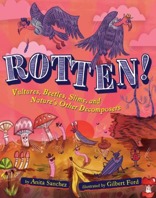Rotten! : vultures, beetles, slime and nature's other decomposers /