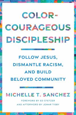 Color-Courageous Discipleship : follow Jesus, dismantle racism, and build beloved community /