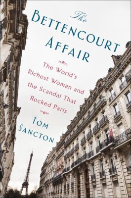 The Bettencourt affair : the world's richest woman and the scandal that rocked Paris /