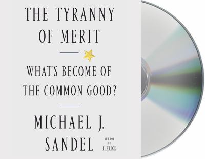 The tyranny of merit [compact disc, unabridged] : what's become of the common good? /