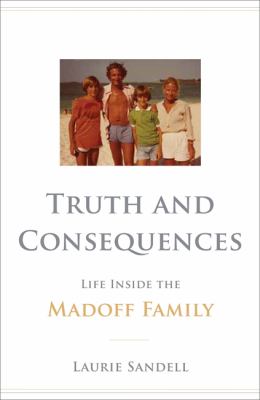 Truth and consequences : life inside the Madoff family /