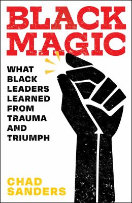 Black magic : what Black leaders learned from trauma and triumph /