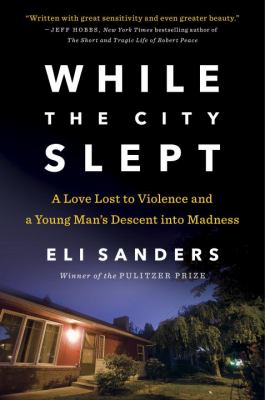While the city slept : a love lost to violence and a young man's descent into madness /