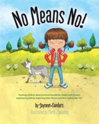 No means no! : teaching children about personal boundaries, respect and consent; empowering kids by respecting their choices and their right to say, 'no!' /