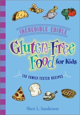 Incredible edible gluten-free food for kids : 150 family-tested recipes /