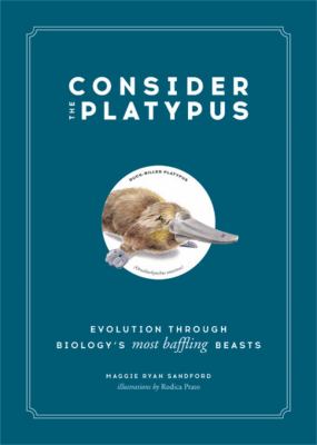 Consider the platypus : evolution through biology's most baffling beasts /