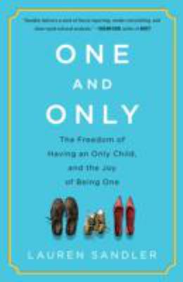 One and only : the freedom of having an only child, and the joy of being one /