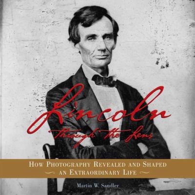 Lincoln through the lens : how photography revealed and shaped an extraordinary life /