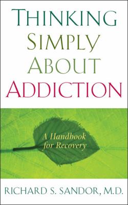 Thinking simply about addiction : a handbook for recovery /