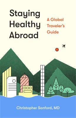 Staying healthy abroad : a global traveler's guide /