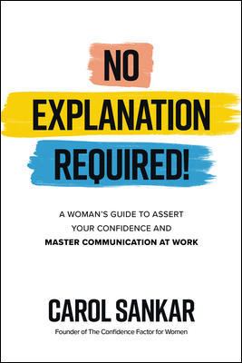 No explanation required : a woman's guide to assert your confidence and communicate to win at work /