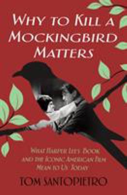 Why to Kill a Mockingbird matters : what Harper Lee's book and the iconic America film mean to us today /