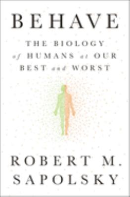 Behave : the biology of humans at our best and worst /