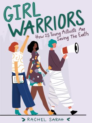 Girl warriors : how 25 young activists are saving the earth /