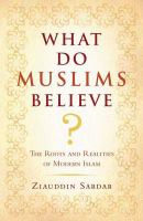 What do Muslims believe? : the roots and realities of modern Islam