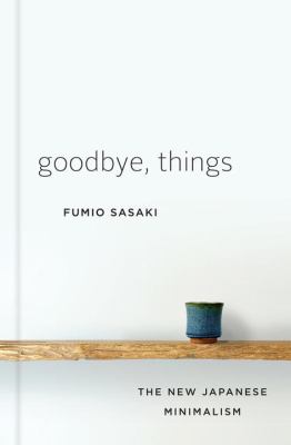 Goodbye, things : the new Japanese minimalism /