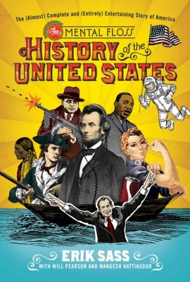 The Mental floss history of the United States : the (almost) complete and (entirely) entertaining story of America /