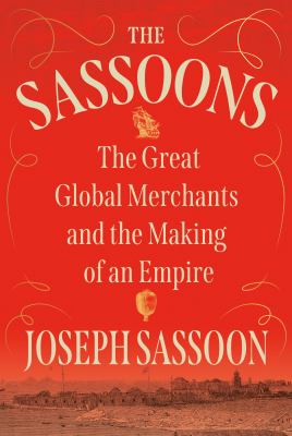 The Sassoons : the great global merchants and the making of an empire /