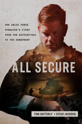 All secure : a special operations soldier's fight to survive on the battlefield and the homefront /