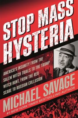 Stop mass hysteria : America's insanity from the Salem witch trials to the Trump witch hunt /