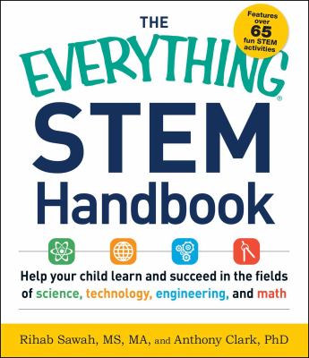The everything STEM handbook : help your child learn and succeed in the fields of science, technology, engineering, and math /