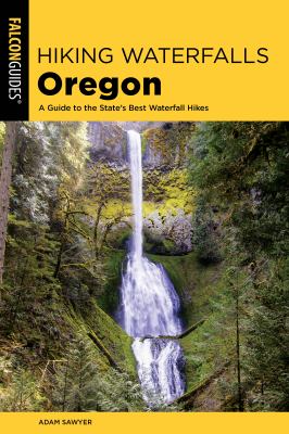 Hiking waterfalls Oregon : a guide to the state's best waterfall hikes /