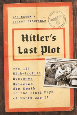 Hitler's last plot : the 139 VIP hostages selected for death in the final days of World War II /