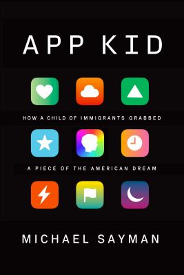App kid : how a child of immigrants grabbed a piece of the American dream /