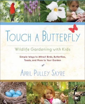 Touch a butterfly : wildlife gardening with kids /