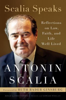 Scalia speaks : reflections on law, faith, and life well lived /