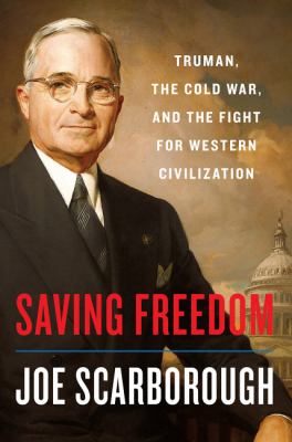 Saving freedom : Truman, the Cold War, and the fight for western civilization /