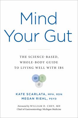 Mind your gut : the whole-body, science-based guide to living with IBS /