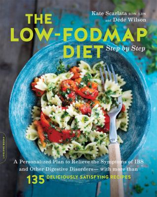 The low-FODMAP diet : step by step : a personalized plan to relieve the symptoms of IBS and other digestive disorders with more than 130 deliciously satisfying recipes /