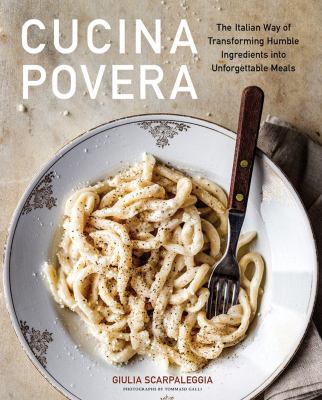 Cucina povera : the Italian way of transforming humble ingredients into unforgettable meals /