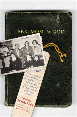 Sex, mom, and God : how the Bible's strange take on sex led to crazy politics, and how I learned to love women (and Jesus) anyway /