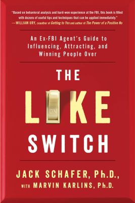 The like switch : an ex-FBI agent's guide to influencing, attracting, and winning people over /
