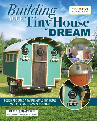 Building your tiny dream house : create & build a tiny house with your own hands /