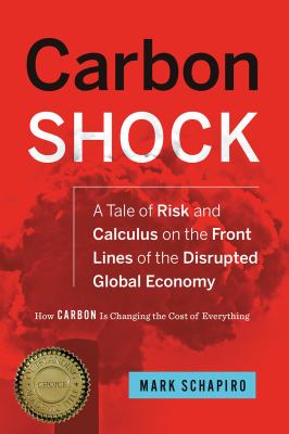 Carbon shock : a tale of risk and calculus on the front lines of the disrupted global economy, how carbon is changing the cost of everything /