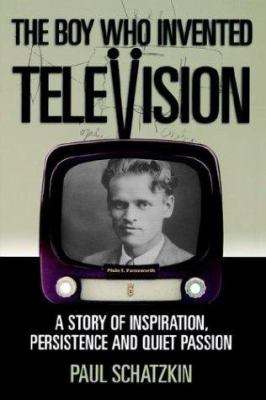 The boy who invented television : a story of inspiration, persistence and quiet passion /